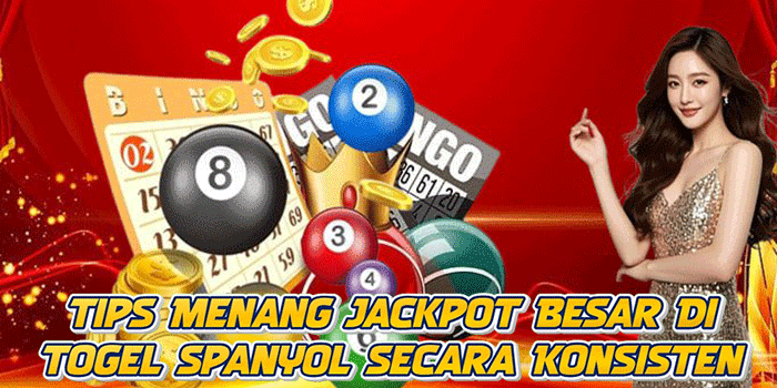 Tips Menang Jackpot Besar Di Togel Spanyol Secara Konsisten