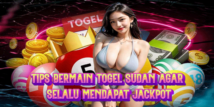 Tips Bermain Togel Sudan agar Selalu Mendapat Jackpot